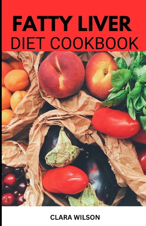 The Fatty Liver Diet Cookbook: Delicious Recipes for Nourishing Your Liver and Promoting Wellness (Paperback)
