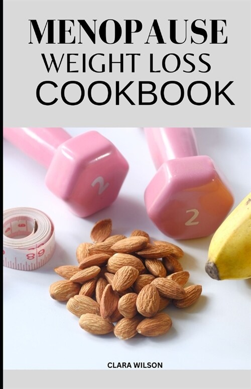The Menopause Weight Loss Cookbook: Delicious Recipes for Managing Menopausal Symptoms and Achieving Your Ideal Weight (Paperback)