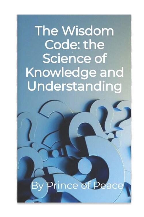 The Wisdom Code: Exploring the Science of Knowledge and Understanding (Paperback)