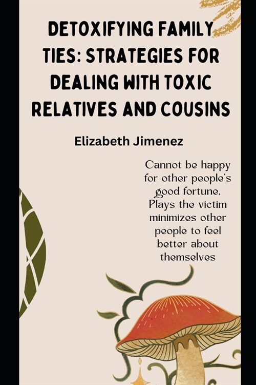Detoxifying Family Ties: Strategies for Dealing with Toxic Relatives and Cousins (Paperback)