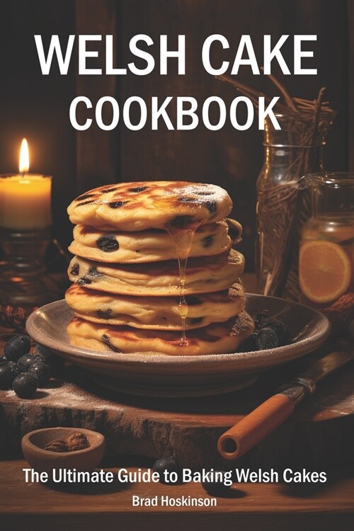 Welsh Cake Cookbook: The Ultimate Guide to Baking Welsh Cakes (Paperback)