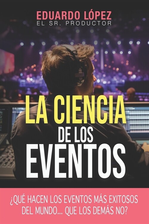 La Ciencia de los Eventos: Aplica los principios probados de La Ciencia de los Eventos en tus pr?imos Eventos, Meetings, Espect?ulos y Experi (Paperback)