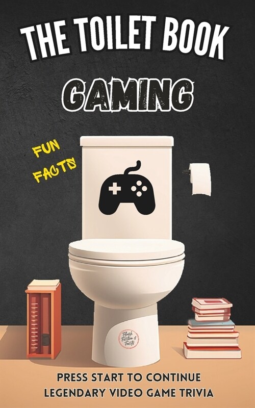 The Toilet Book - Gaming: Press Start to Continue - Legendary Video Game Trivia - Fun Facts about Video Games (Paperback)