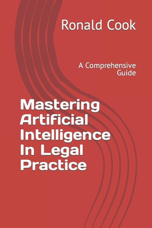 Mastering Artificial Intelligence In Legal Practice: A Comprehensive Guide (Paperback)