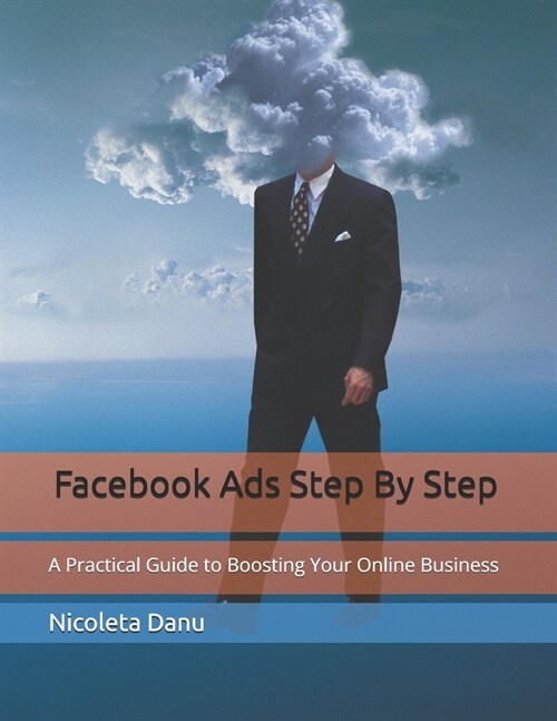 Facebook Ads Step By Step: A Practical Guide to Boosting Your Online Business (Paperback)