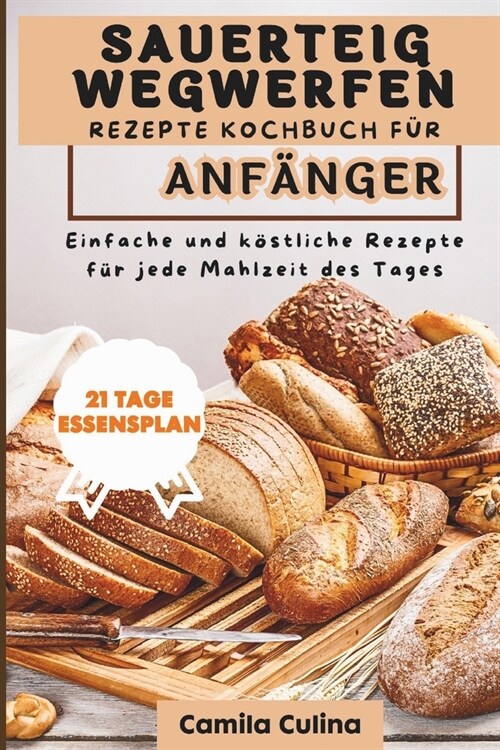 Sauerteig-Wurf-Rezepte, Kochbuch f? Anf?ger: Einfache und k?tliche Rezepte f? jede Mahlzeit des Tages (Paperback)