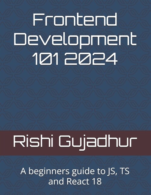 Frontend Development 101 2024: A beginners guide to JS, TS and React 18 (Paperback)
