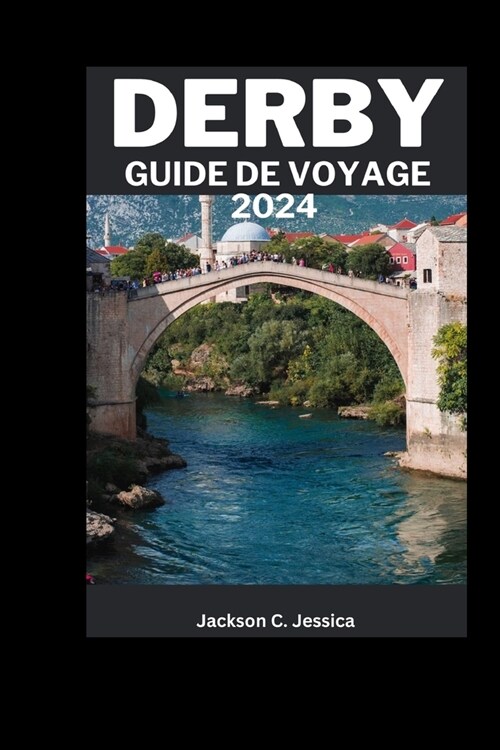 Guide de voyage Derby 2024: Explorer Derby: un guide de voyage complet sur lh?ergement, quand visiter et planifier votre voyage ?Derby (Paperback)