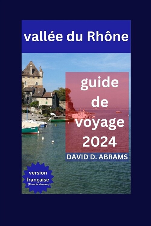 Vall? du Rh?e Guide de Voyage 2024: Voyage ?travers la vall? du Rh?e: explorez des paysages spectaculaires, des attractions incontournables et de (Paperback)