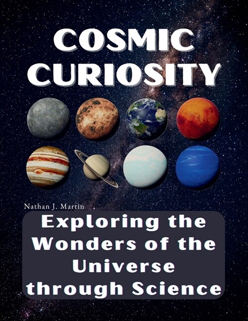 Cosmic Curiosity: Exploring the Wonders of the Universe through Science (Paperback)