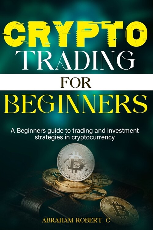 Crypto Trading For Beginners: A beginners guide to trading and investment strategies in cryptocurrency (Paperback)