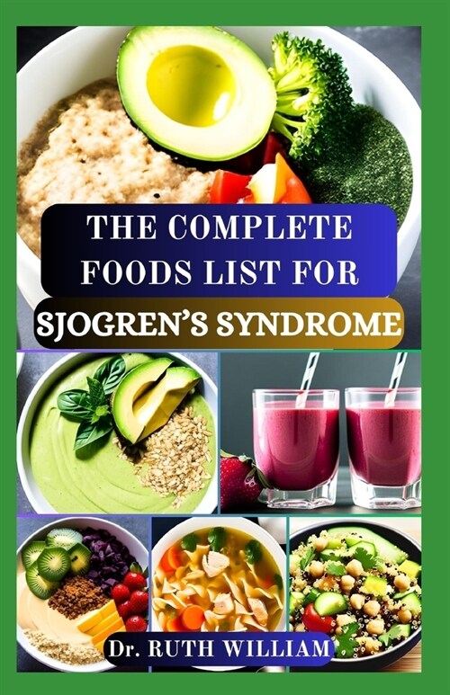 The Complete Foods List for Sjogrens Syndrome: A Comprehensive Guide to Nourishing Your Body, Boost Immune System and Managing Symptoms to Reverse In (Paperback)