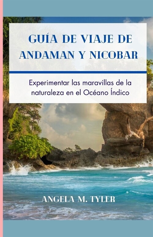 Gu? de Viaje de Andaman Y Nicobar: Experimentar las maravillas de la naturaleza en el Oc?no ?dico (Paperback)