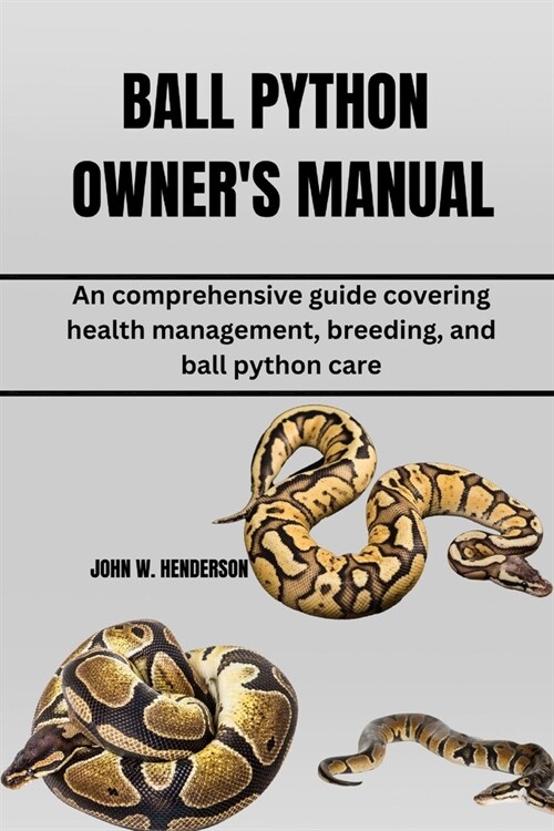 Ball Python Owners Manual: An comprehensive guide covering health management, breeding, and ball python care (Paperback)