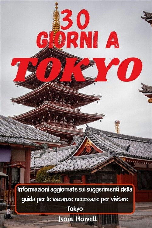 30 Giorni a Tokyo 2024: Informazioni aggiornate sui suggerimenti della guida per le vacanze necessarie per visitare Tokyo (Paperback)