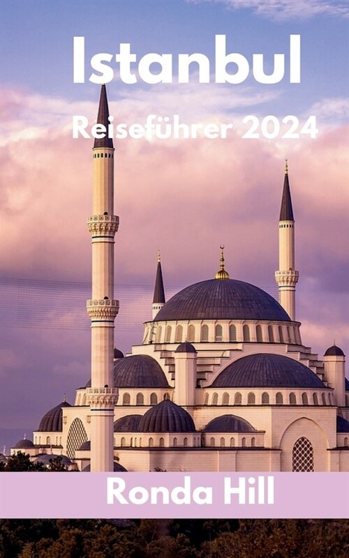 Istanbul Reisef?rer 2024: Entdecken Sie die historischen Museen, Pal?te, Festivals und Moscheen von Istanbul (Paperback)