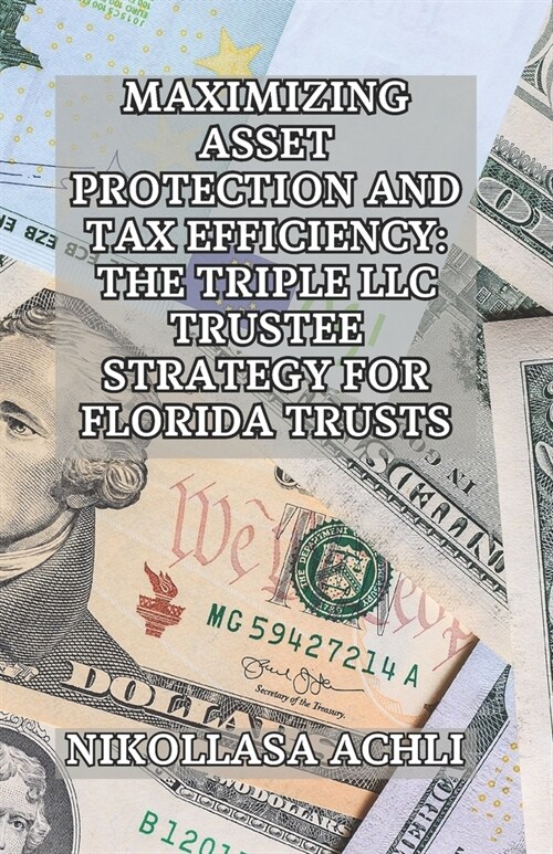 Maximizing Asset Protection and Tax Efficiency: The Triple LLC Trustee Strategy for Florida Trusts (Paperback)