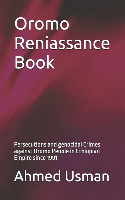 Oromo Reniassance Book: Persecutions and genocidal Crimes against Oromo People in Ethiopian Empire since 1991 (Paperback)
