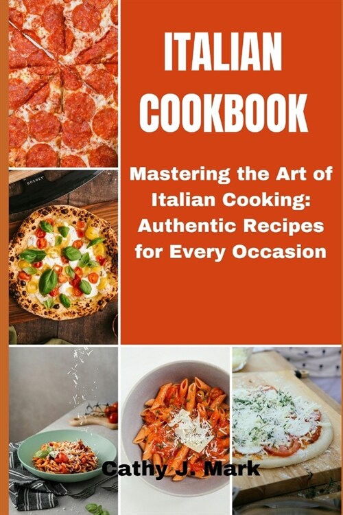 Italian Cookbook: Mastering the Art of Italian Cooking: Authentic Recipes for Every Occasion (Paperback)