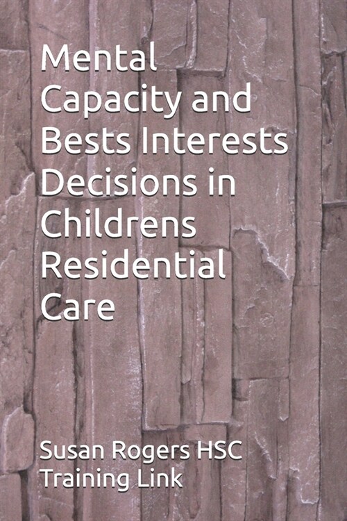 Mental Capacity and Bests Interests Decisions in Childrens Residential Care (Paperback)