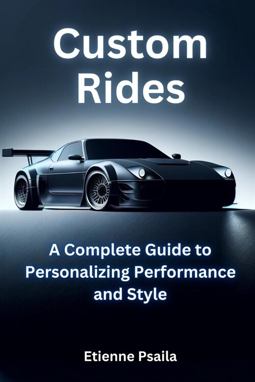 Custom Rides: A Complete Guide to Personalizing Performance and Style (Paperback)