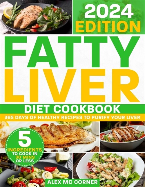 Fatty Liver Diet Cookbook: The Most Complete Step-By-Step Guide with 365 Days of Healthy Recipes to Purify Your Liver to Regain Health and Energy (Paperback)