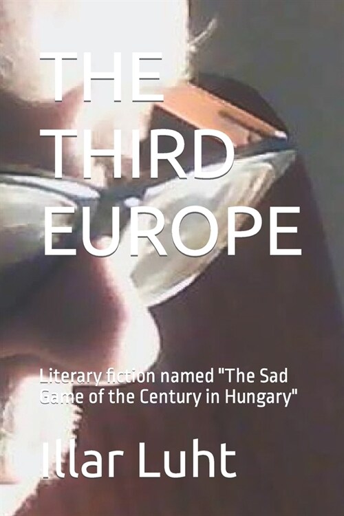 The Third Europe: Literary fiction named The Sad Game of the Century in Hungary (Paperback)