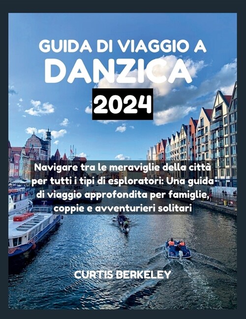 Guida Di Viaggio a Danzica 2024: Navigare tra le meraviglie della citt?per tutti i tipi di esploratori: Una guida di viaggio approfondita per famigli (Paperback)