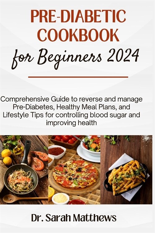 Pre-Diabetic Cookbook for Beginners 2024: Comprehensive Guide to reverse and manage Pre-Diabetes, Healthy Meal Plans, and Lifestyle Tips for controlli (Paperback)