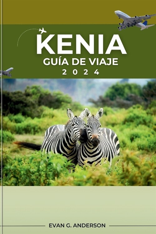 Gu? de Viaje de Kenia 2024: Una gu? completa para exploradores primerizos: aspectos destacados imperdibles, maravillas secretas y perspectivas in (Paperback)