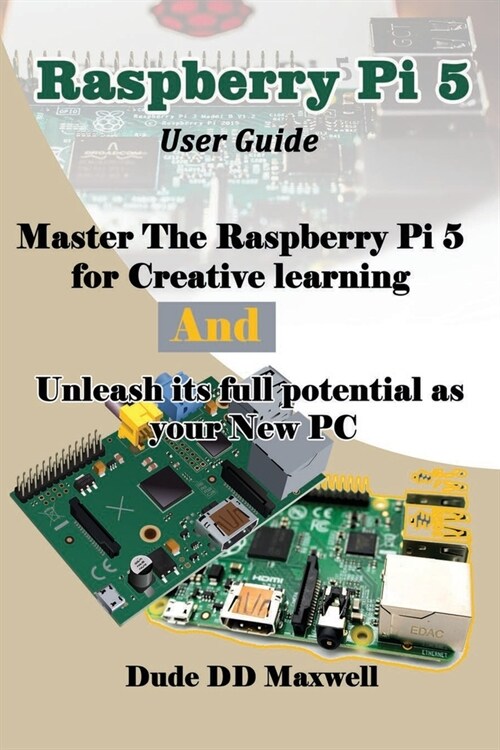 Raspberry Pi 5 User Guide: Master The Raspberry Pi 5 for Creative learning and unleash its full potential as your New PC (Paperback)