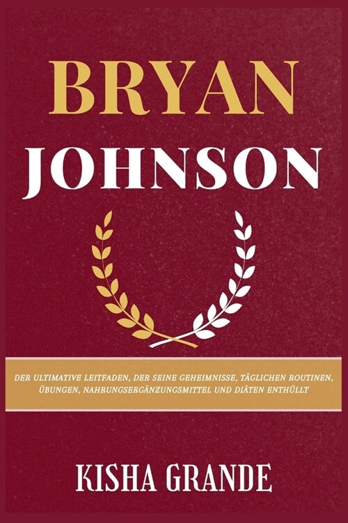 Bryan Johnson: Der ultimative Leitfaden, der seine Geheimnisse, t?lichen Routinen, ?ungen, Nahrungserg?zungsmittel und Di?en enth (Paperback)