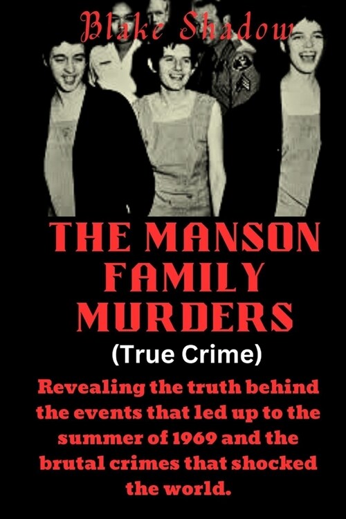 The Manson Family Murders (True Crime): Revealing the truth behind the events that led up to the summer of 1969 and the brutal crimes that shocked the (Paperback)