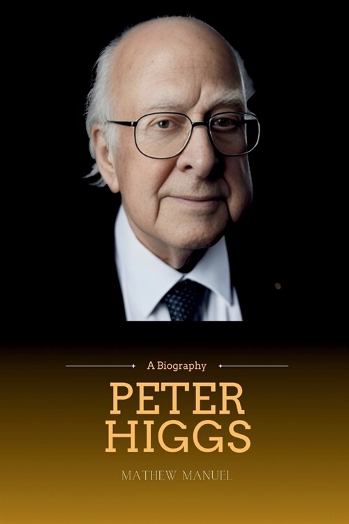 Peter Higgs: Unraveling the Mysteries of the Universe with the Father of the Higgs Boson (Paperback)