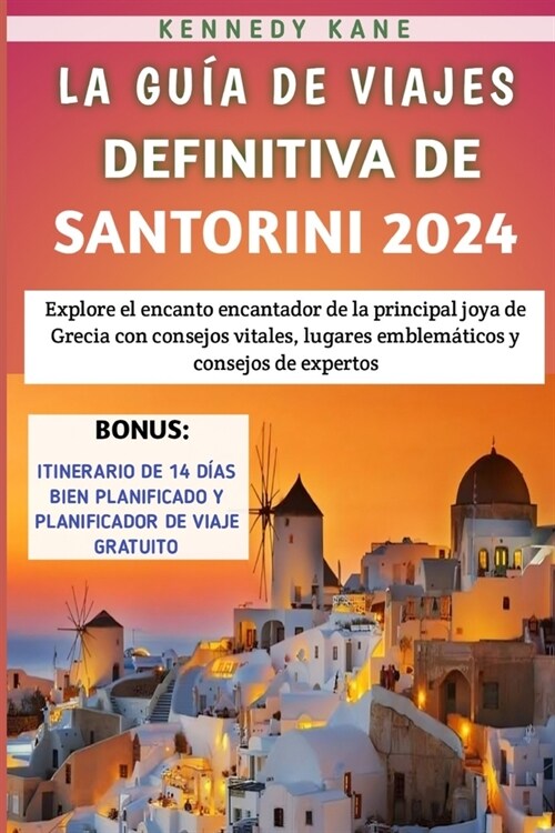 La Gu? De Viajes Definitiva De Santorini 2024: Explore el encanto encantador de la principal joya de Grecia con consejos vitales, lugares emblem?ico (Paperback)