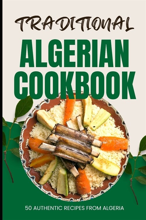 Traditional Algerian Cookbook: 50 Authentic Recipes from Algeria (Paperback)