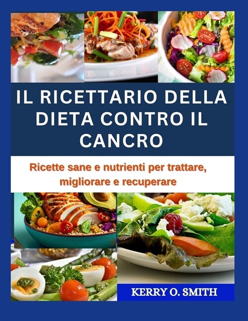 Il Ricettario Della Dieta Contro Il Cancro: Ricette sane e nutrienti per trattare, migliorare e recuperare (Paperback)
