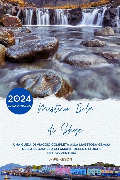Mistica Isola di Skye (Scotland) 2024 Guida di viaggio: Una guida di viaggio completa alla maestosa gemma della Scozia per gli amanti della natura e d (Paperback)