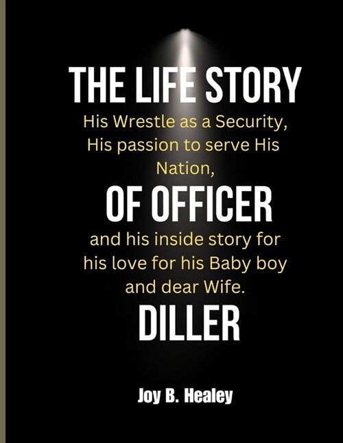 The Life Story of Officer Diller: His Wrestle as a Security, His passion to serve His Nation, and his inside story for his love for his Baby boy and d (Paperback)