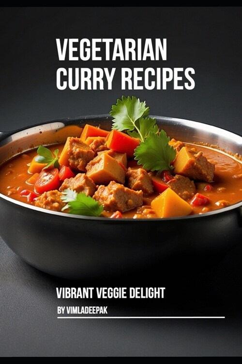 Vegetarian Curry Recipes: Vibrant Veggie Delight (Paperback)