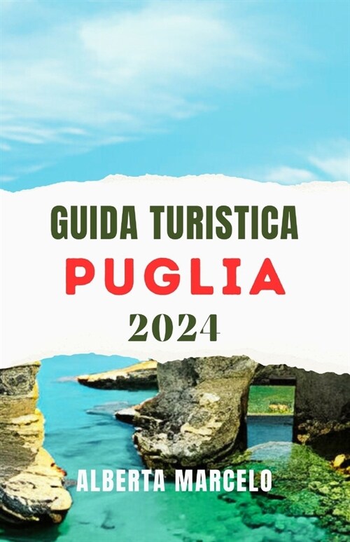 Guida Turistica Della Puglia: Scopri il fascino e la bellezza della Puglia: il tuo compagno di viaggio definitivo per avventure indimenticabili nell (Paperback)