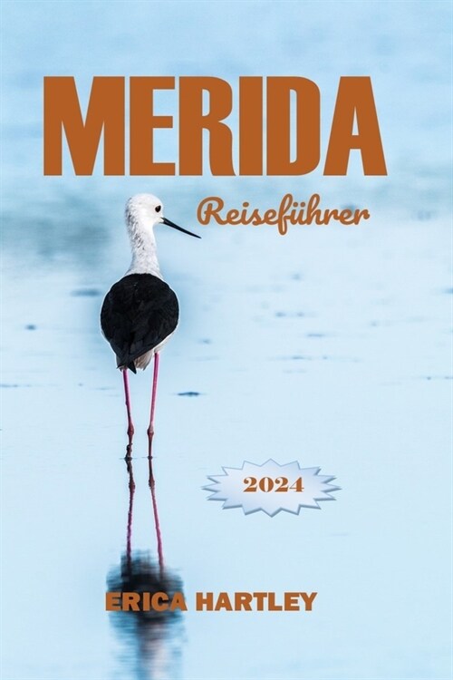 MERIDA Reisef?rer 2024 2025: Ihr ultimativer Yucatan-Reisef?rer zur Entdeckung der reichen Kultur, K?he und Ruinen von Mexikos verborgenem Juwel. (Paperback)