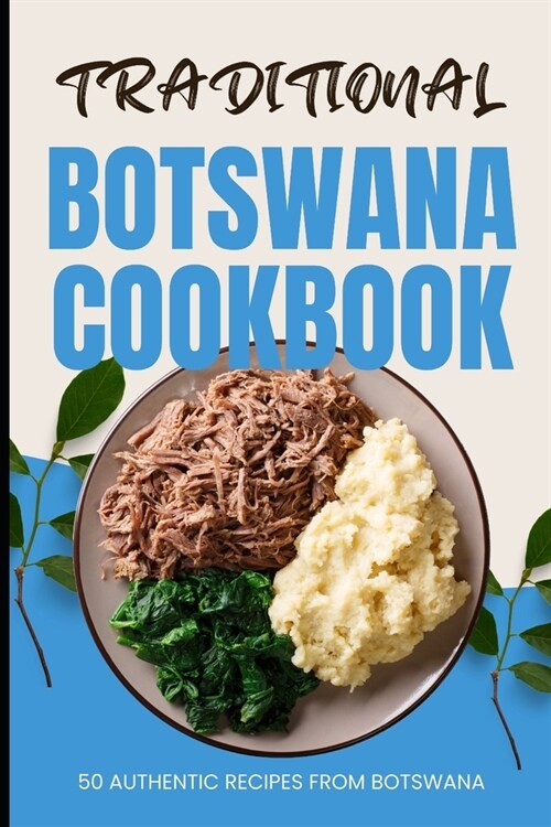 Traditional Botswana Cookbook: 50 Authentic Recipes from Botswana (Paperback)