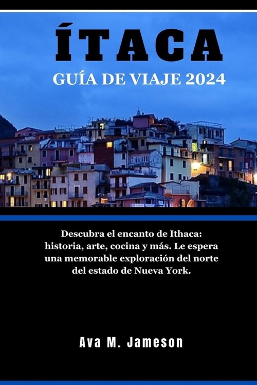 ?aca Gu? de Viaje 2024: Descubra el encanto de Ithaca: historia, arte, cocina y m?. Le espera una memorable exploraci? del norte del estado (Paperback)