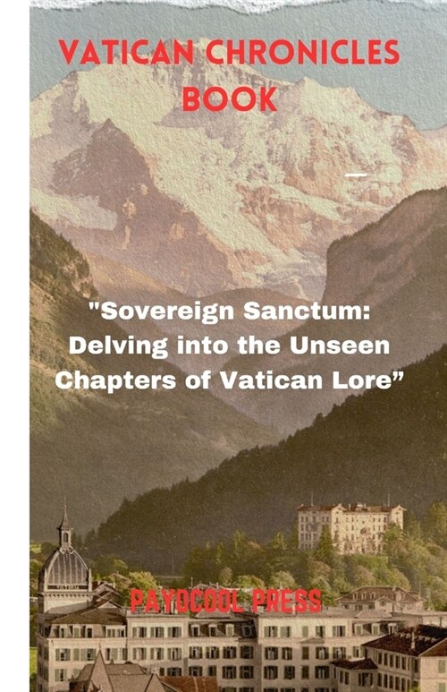 Vatican Chronicles Book: Sovereign Sanctum: Delving into the Unseen Chapters of Vatican Lore (Paperback)