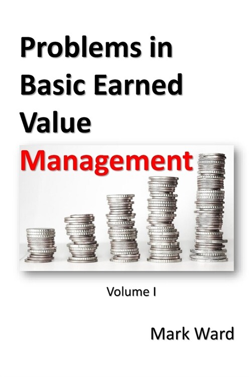 Problems in Basic Earned Value Management: Volume I (Paperback)