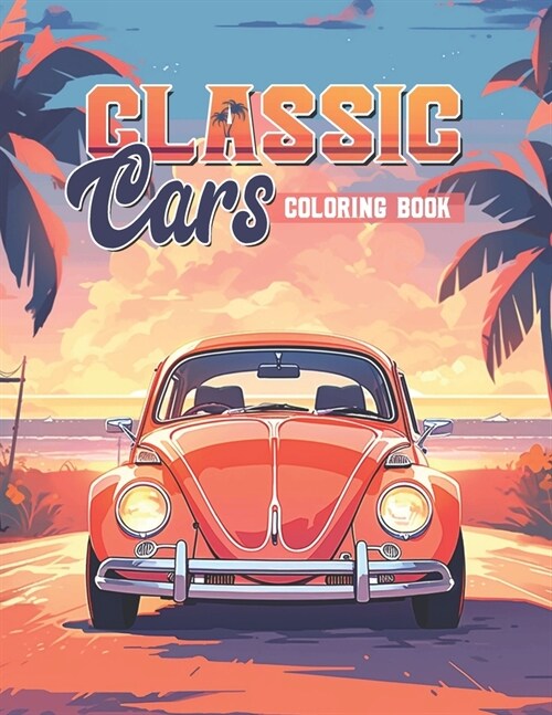 Classic Cars Coloring Book: A Collection of the Most Iconic Vintage Cars for Stress Relief and Relaxation Activity Book for Teens and Adults (Paperback)