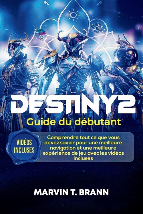 Destiny 2 Guide du d?utant: Comprendre tout ce que vous devez savoir pour une meilleure navigation et une meilleure exp?ience de jeu avec les vid (Paperback)