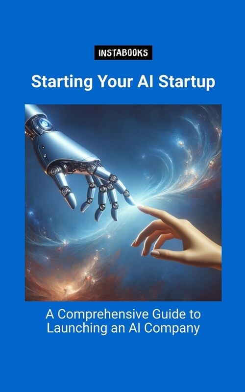 Starting Your AI Startup: A Comprehensive Guide to Launching an AI Company (Paperback)