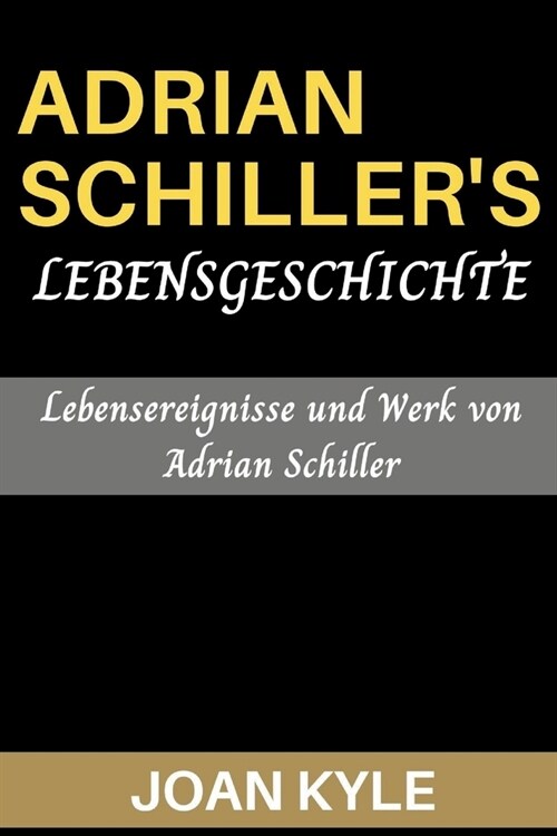 Adrian Schillers Lebensgeschichte: Lebensereignisse und Werk von Adrian Schiller (Paperback)